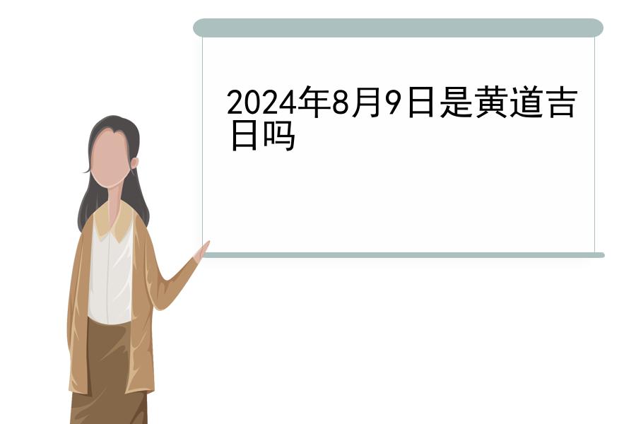 2024年8月9日是黄道吉日吗