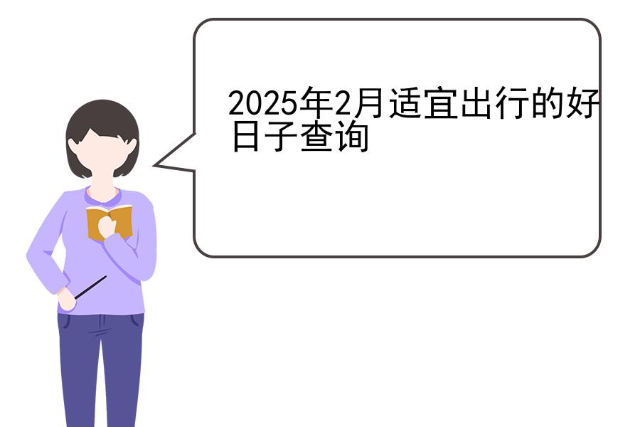 2025年2月适宜出行的好日子查询