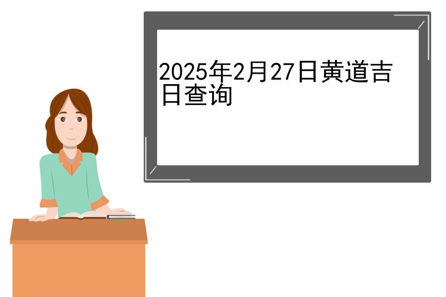 2025年2月27日黄道吉日查询