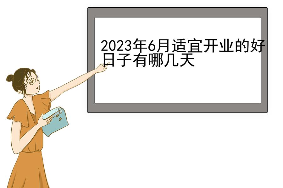 2023年6月适宜开业的好日子有哪几天