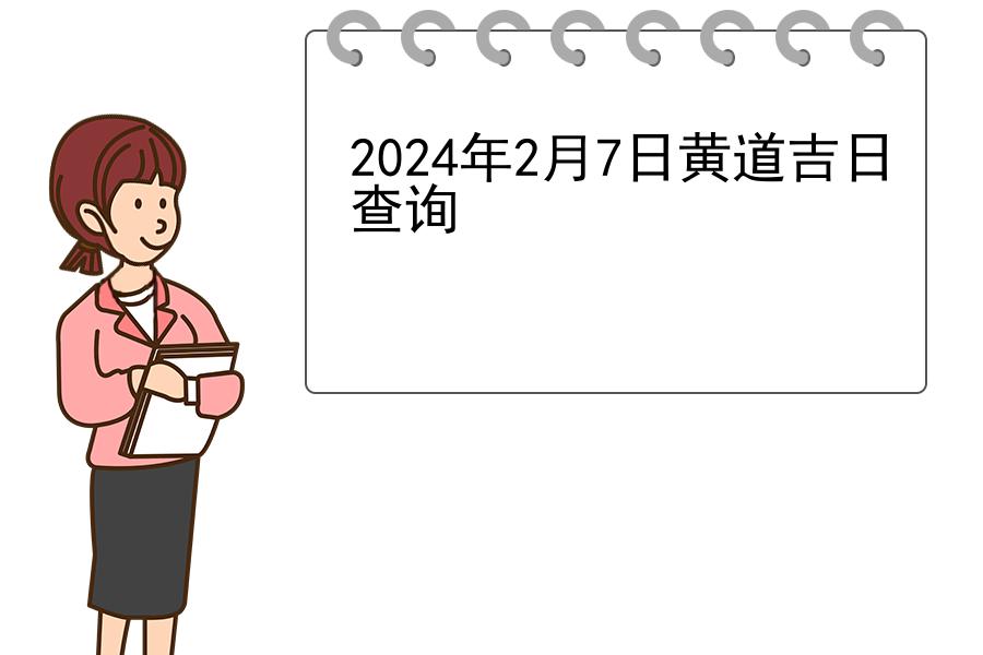 2024年2月7日黄道吉日查询