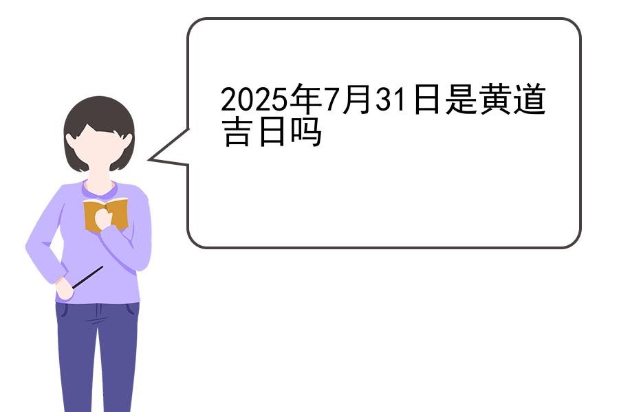 2025年7月31日是黄道吉日吗