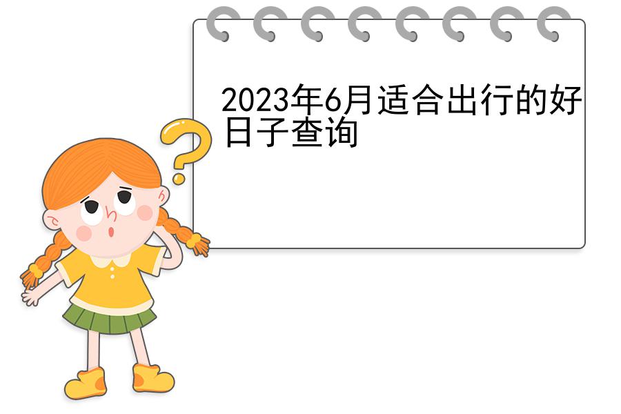 2023年6月适合出行的好日子查询