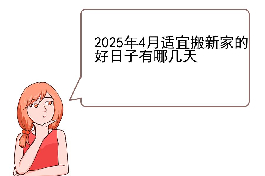 2025年4月适宜搬新家的好日子有哪几天