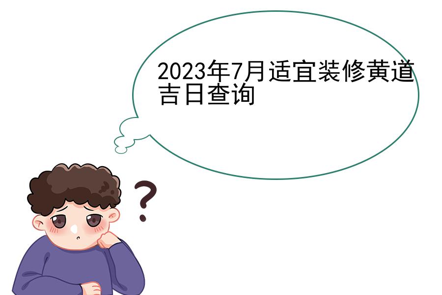 2023年7月适宜装修黄道吉日查询