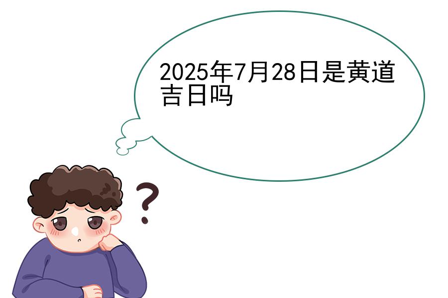 2025年7月28日是黄道吉日吗