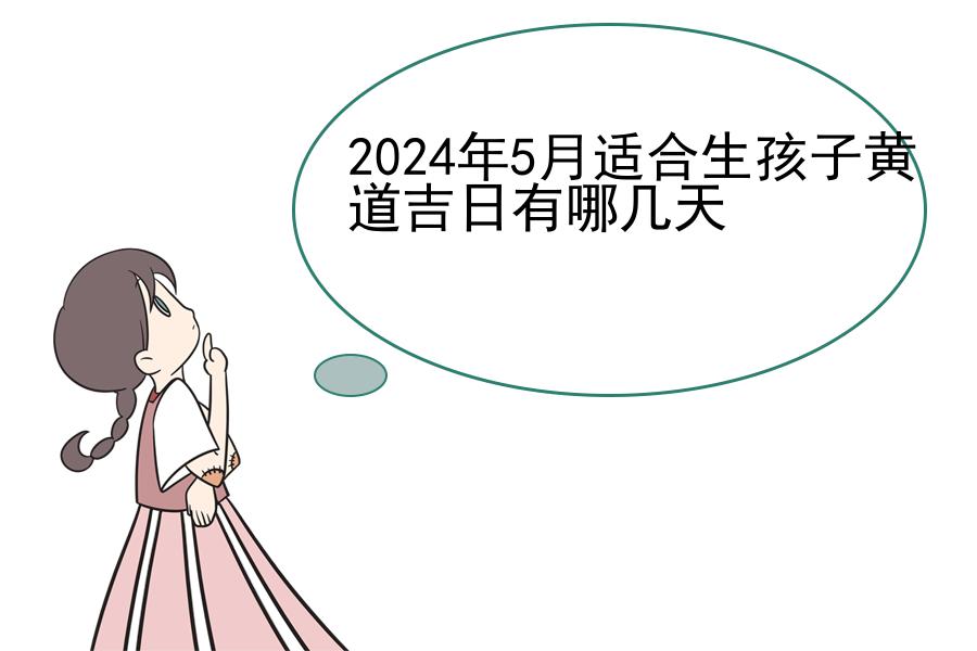 2024年5月适合生孩子黄道吉日有哪几天