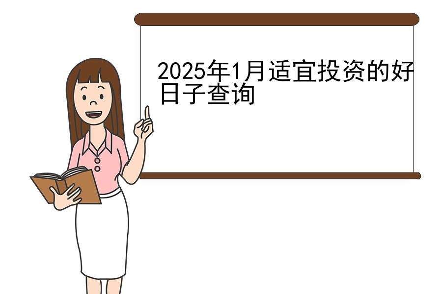 2025年1月适宜投资的好日子查询