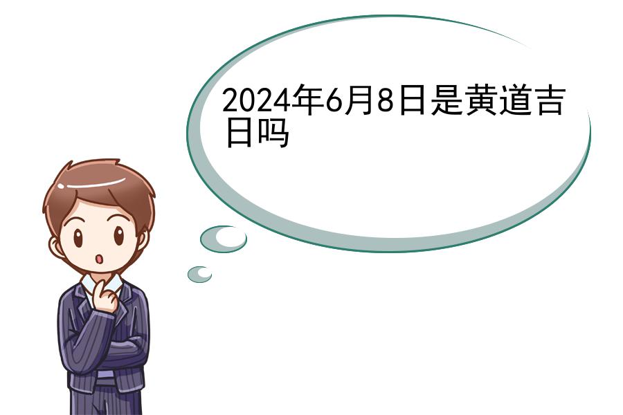 2024年6月8日是黄道吉日吗