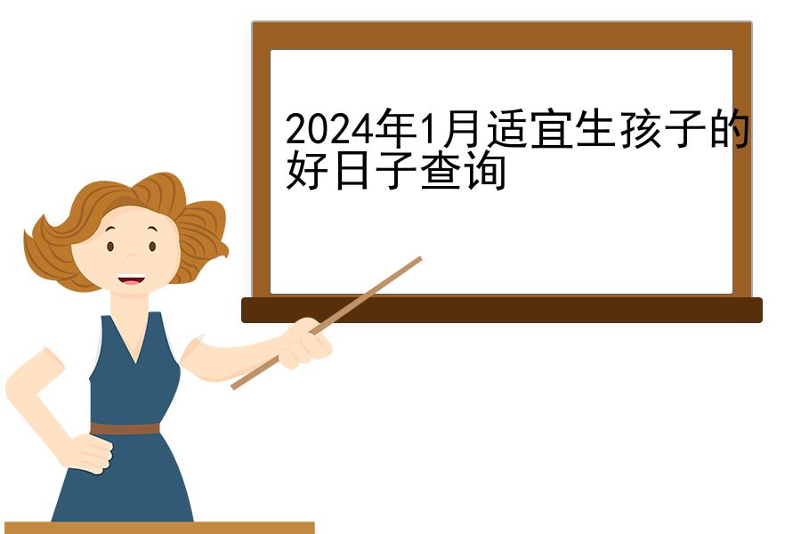 2024年1月适宜生孩子的好日子查询