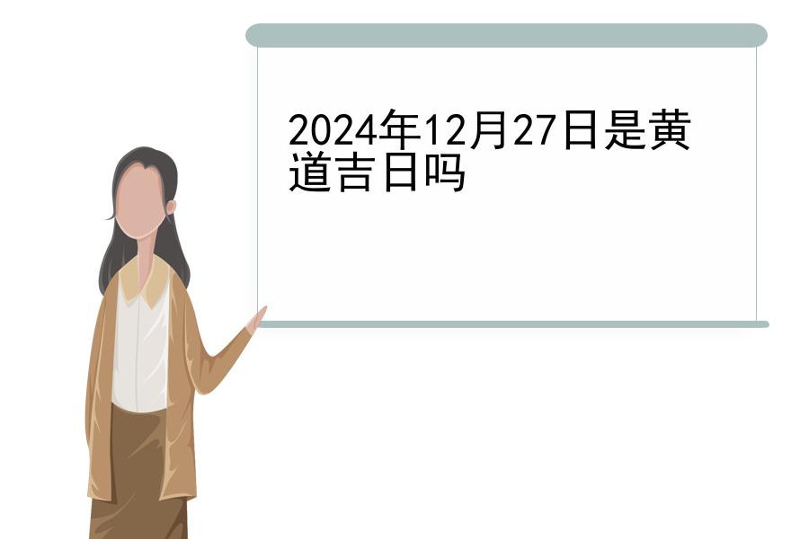 2024年12月27日是黄道吉日吗