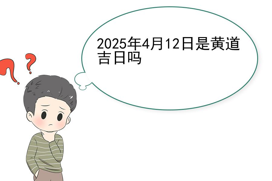 2025年4月12日是黄道吉日吗