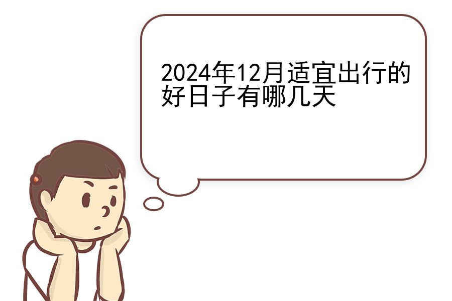 2024年12月适宜出行的好日子有哪几天