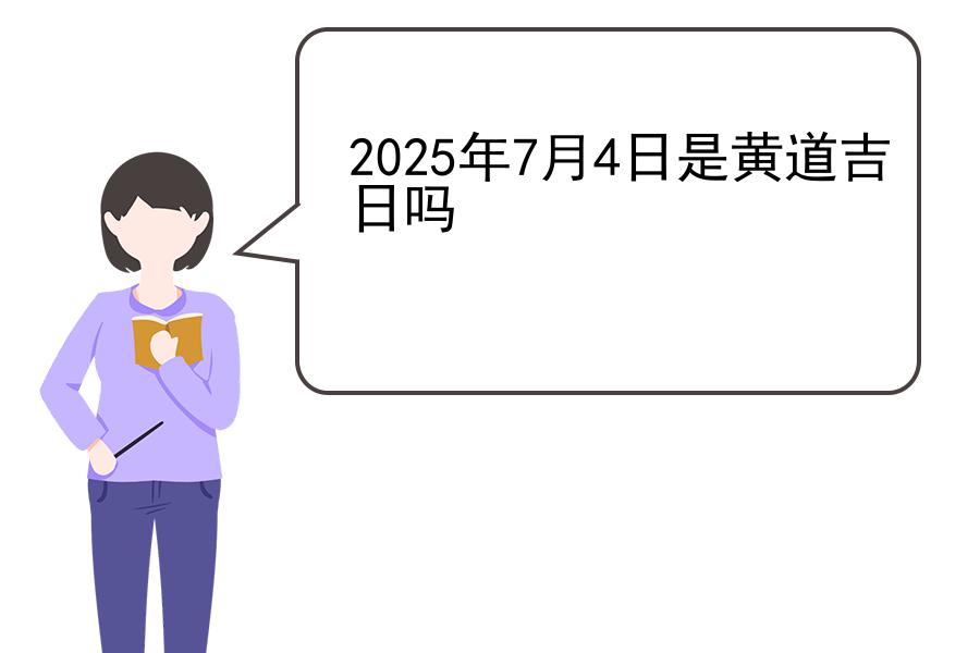 2025年7月4日是黄道吉日吗