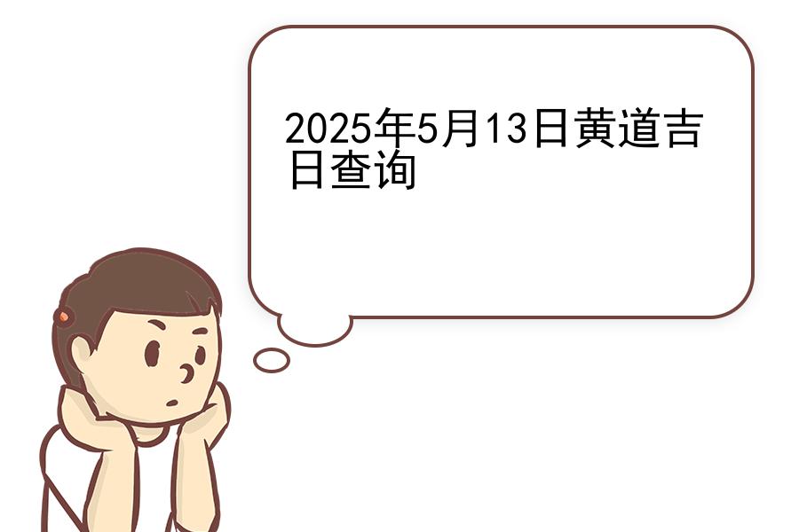 2025年5月13日黄道吉日查询